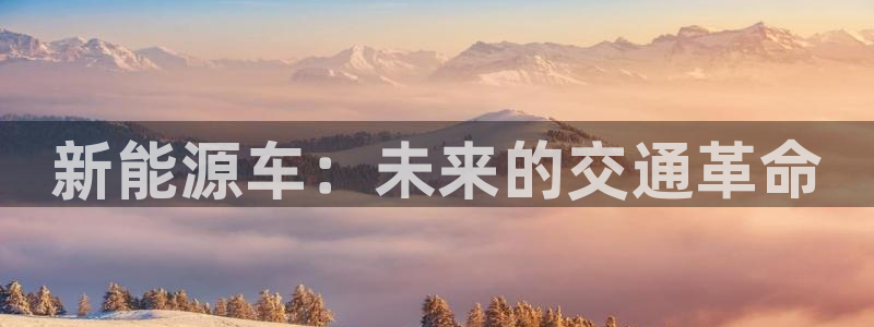 新宝gg手机助手:新能源车:未来的交通革命