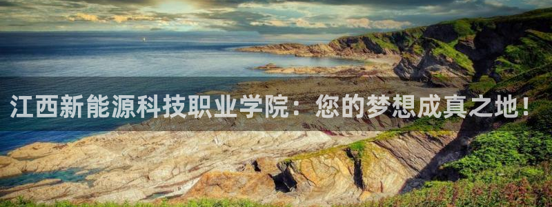 新宝gg扣钱:江西新能源科技职业学院:您的梦想成真之地!
