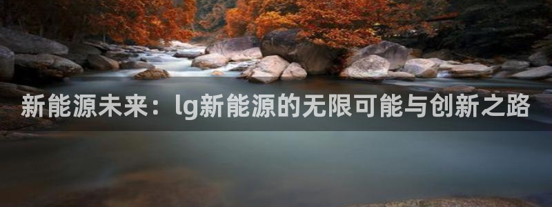 太阳gg和新宝gg：新能源未来：lg新能