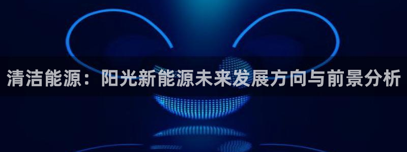 新宝gg娱乐注册全芏网：清洁能源：阳光新