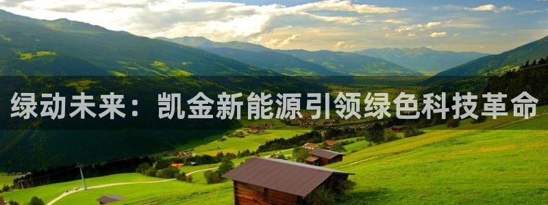新宝gg注册登录:绿动未来:凯金新能源引领绿色科技革命