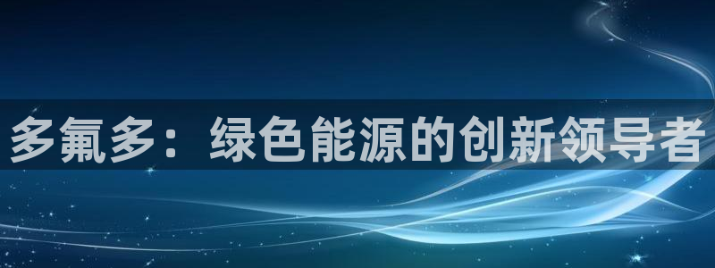 新宝GG栏770823:多氟多:绿色能源的创新领导者