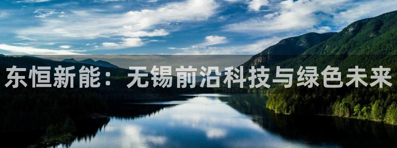 新宝gg 登录：东恒新能：无锡前沿科技与
